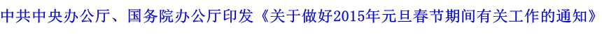 中共中央辦公廳、國務院辦公廳印發(fā)《關(guān)于做好2015年元旦春節(jié)期間有關(guān)工作的通知》