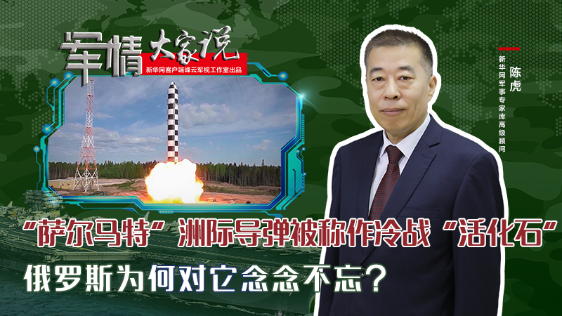 陳虎：“薩爾馬特”洲際導(dǎo)彈被稱作冷戰(zhàn)“活化石”，俄羅斯為何對(duì)它念念不忘？